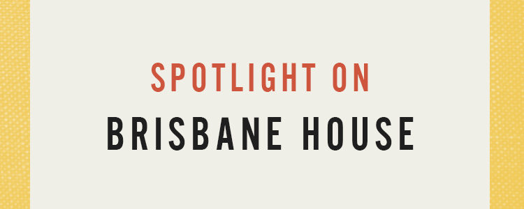Area Spotlights: Brisbane House